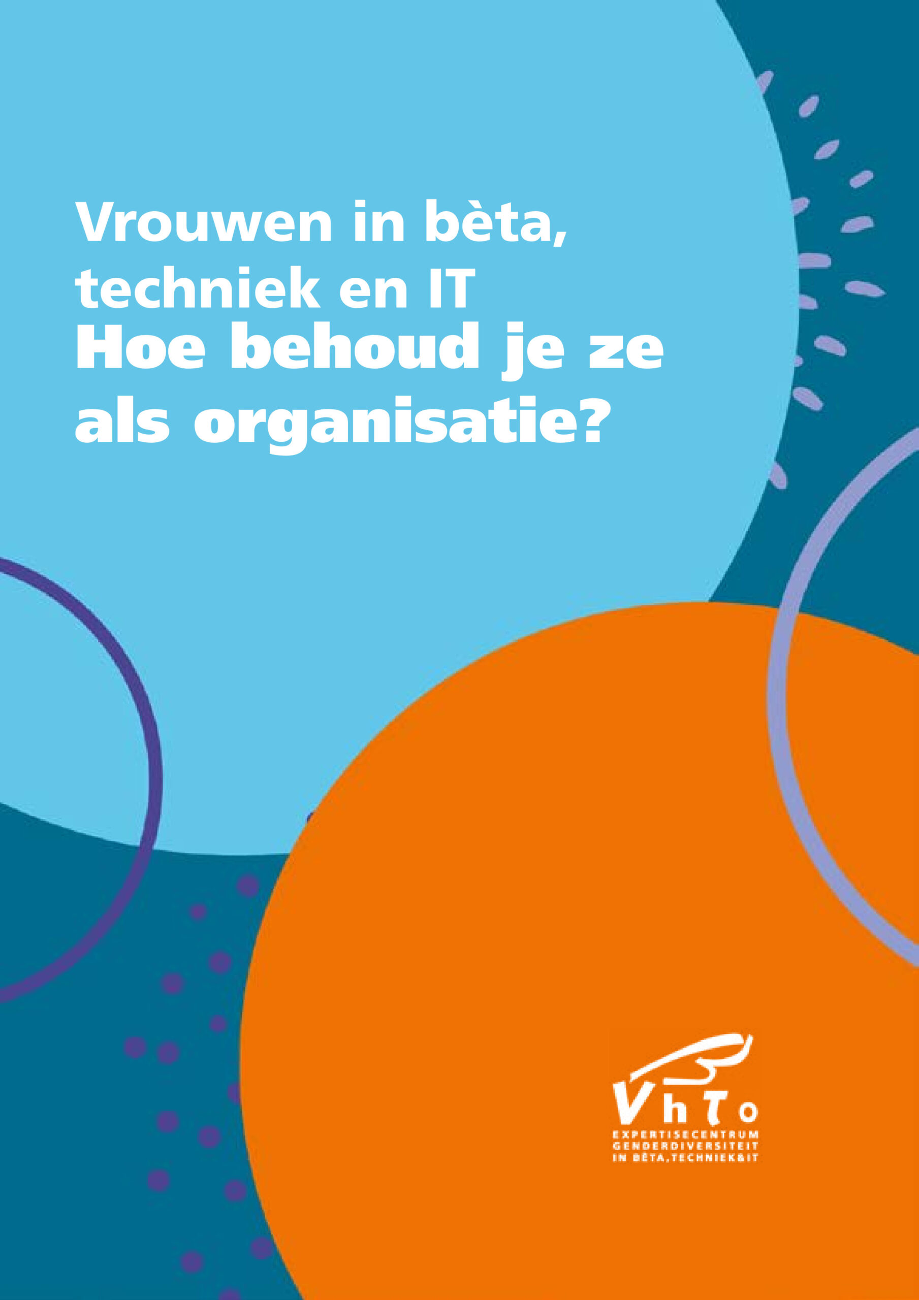 Vrouwen in bèta, techniek en IT; Hoe behoud je ze als organisatie?